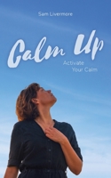 Calm Up: Activate Your Calm 1914447611 Book Cover