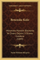 Brnenske Kolo: Moravsko-Narodni Bachorka Ve Ctveru Dejstvi, V Dramu Uvedena (1849) 1160814015 Book Cover