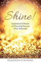 Shine: Inspirational Stories of Choosing Success Over Adversity 0995827451 Book Cover