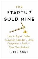 The Startup Gold Mine: How to Tap the Hidden Innovation Agendas of Large Companies to Fund and Grow Your Business 081443987X Book Cover