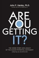 Are You Getting It?: The Inside Story and Legacy of the Human Potential Movement 1935723545 Book Cover