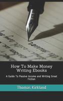 How to Make Money Writing eBooks: A Guide to Passive Income and Writing Great Fiction 1798467674 Book Cover