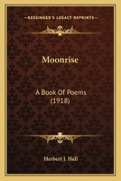 Moonrise: A Book Of Poems (1918) 1165584352 Book Cover