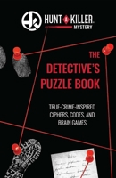 Hunt A Killer: The Detective's Puzzle Book: True-Crime Inspired Ciphers, Codes, and Brain Games 1646043995 Book Cover