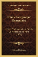 Chimie Inorganique Elementaire: Lecons Professees A La Faculte De Medecine De Paris (1901) 1161033556 Book Cover
