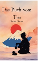 Das Buch vom Tee: Japanische Harmonie aus Kunst, Kultur und einem einfachen Leben 3696352799 Book Cover