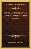 Briefe Uber Die Ersten Grundsaze Der Mechanik (1807) 1160048428 Book Cover