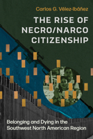 The Rise of Necro/Narco Citizenship: Belonging and Dying in the Southwest North American Region 0816554684 Book Cover