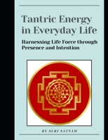 Tantric Energy in Everyday Life: Harnessing Life Force through Presence and Intention B0DXZ8232N Book Cover