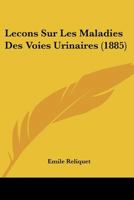 Lecons Sur Les Maladies Des Voies Urinaires (1885) 1166775151 Book Cover