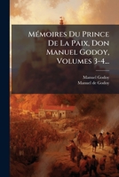 Mémoires Du Prince De La Paix, Don Manuel Godoy, Volumes 3-4... 1274509815 Book Cover