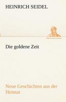 Die goldene Zeit: Neue Geschichten aus der Heimat 3743737639 Book Cover