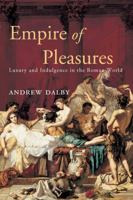 Empire of Pleasures: Luxury and Indulgence in the Roman World 0415186242 Book Cover