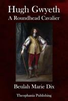 Hugh Gwyeth; a Roundhead cavalier 1434431487 Book Cover