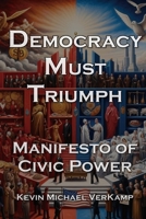 Democracy Must Triumph: Manifesto of Civic Power B0CVNN8159 Book Cover