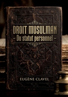 Droit musulman - Du statut personnel: Une analyse détaillée du droit musulman concernant le statut personnel selon les différents rites, avec un focus particulier sur le rite hanafite B0H13WXMZF Book Cover