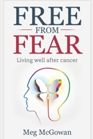 Free From Fear: Living well after cancer 1521249377 Book Cover