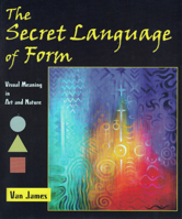 The Secret Language of Form: Visual Meaning in Art and Nature B00K0BU1GM Book Cover
