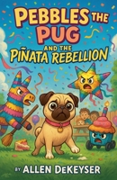 Pebbles the Pug and the Piñata Rebellion (Pebbles the Pug Adventures) B0G3LQHN2T Book Cover