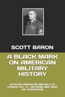 A BLACK MARK ON AMERICAN MILITARY HISTORY: AFRICAN AMERICAN MEDALS OF HONOR VOL. 3 - VIETNAM AND WAR ON TERRORISM B0DQHC7MR3 Book Cover