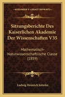 Sitzungsberichte Des Kaiserlichen Akademie Der Wissenschaften V35: Mathematisch-Naturwissenschaftlische Classe (1859) 1161024336 Book Cover