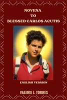 NOVENA TO BLESSED CARLOS ACUTIS: Prayers, Reflections, and Devotions from the Life of Blessed Carlo Acutis B0FX27XH5Y Book Cover