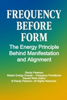Frequency Before Form: The Energy Principle Behind Manifestation, Alignment, and Reality Shift B0FPD2VWZG Book Cover