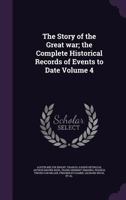 The Story of the Great War; The Complete Historical Records of Events to Date Volume 4 1358451389 Book Cover
