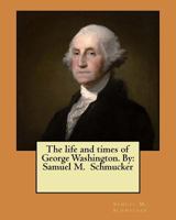 The Life and Times of George Washington 1546918485 Book Cover