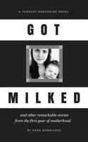 Got Milked: and other remarkable stories from the first year of motherhood 1973936887 Book Cover