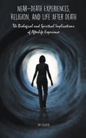 Near-Death Experiences, Religion, and Life After Death The Biological and Spiritual Implications of Afterlife Experience B0BN9RK3CP Book Cover