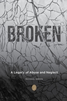 Broken: A Legacy of Abuse and Neglect 1739690605 Book Cover