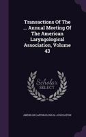 Transactions Of The ... Annual Meeting Of The American Laryngological Association, Volume 43 1354091779 Book Cover