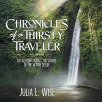 Chronicles of a Thirsty Traveler: An Allegory about the Source of the Water of Life 1479608823 Book Cover