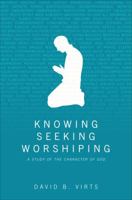 Knowing, Seeking, Worshiping: A Study of the Character of God 1617772143 Book Cover