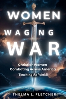Women Waging War: Christian Women Combatting Across America Touching the World! B0H9486J5B Book Cover