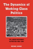 The Dynamics of Working-class Politics: The Labour Movement in Preston, 1880-1940 0521125154 Book Cover