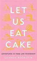 Let Us Eat Cake: Adventures in Food and Friendship 0060012846 Book Cover