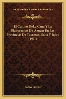 El Cultivo De La Cana Y La Elaboracion Del Azucar En Las Provincias De Tucuman, Salta Y Jujuy (1901) 117849408X Book Cover