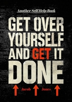 Get Over Yourself And Get It Done 1300755148 Book Cover