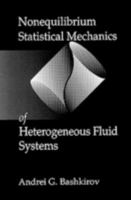 Nonequilibrium Statistical Mechanics of Heterogeneous Fluid Systems 0849328608 Book Cover