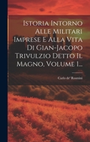 Istoria Intorno Alle Militari Imprese E Alla Vita Di Gian-jacopo Trivulzio Detto Il Magno, Volume 1... 1021825441 Book Cover