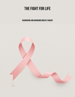 The Fight For Life: Diagnosing And Managing Breast Cancer B0FPGDB522 Book Cover