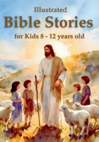 Illustrated Bible Stories for Kids 8 - 12 years old: Timeless Lessons from Old and New Testament Stories to Inspire Faith, Build Character, and Spark a Deeper Understanding of God's Word 8397248463 Book Cover