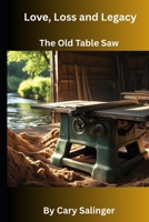 Love, Loss and Legacy: The Old Table Saw B0FM4FSK1J Book Cover
