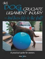 My Dog Has A Cruciate Ligament Injury: But Lives Life to the Full! 1845843835 Book Cover