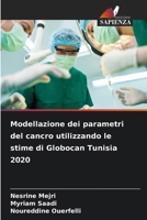 Modellazione dei parametri del cancro utilizzando le stime di Globocan Tunisia 2020 (Italian Edition) 6209767060 Book Cover