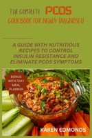 The Complete Pcos Cookbook for Newly Diagnosed: A Guide with Nutritious Recipes to Control Insulin Resistance and Eliminate Pcos Symptoms B0CQ97JC2Y Book Cover