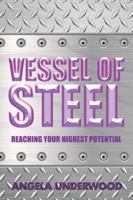 Vessel of Steel: Reaching Your Highest Potential 1504977785 Book Cover