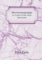 Micro-Cosmographie - Or A Piece of the World Discovered In Essays & Characters 127329971X Book Cover